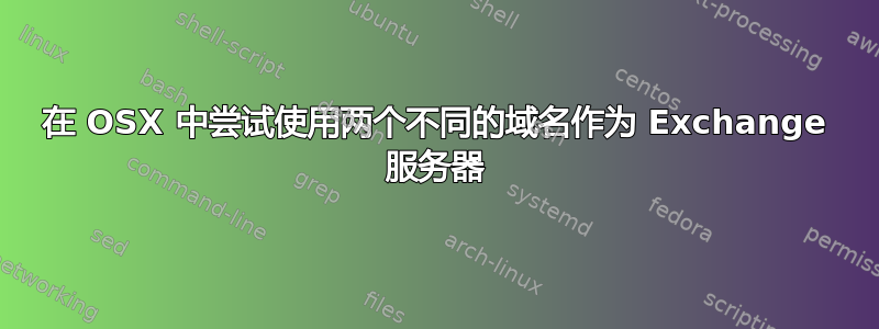 在 OSX 中尝试使用两个不同的域名作为 Exchange 服务器