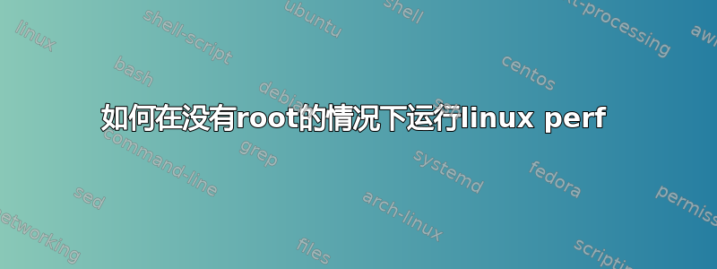 如何在没有root的情况下运行linux perf