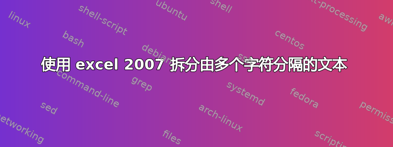 使用 excel 2007 拆分由多个字符分隔的文本