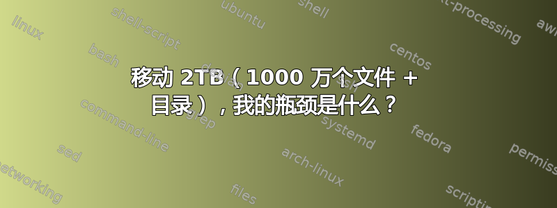 移动 2TB（1000 万个文件 + 目录），我的瓶颈是什么？