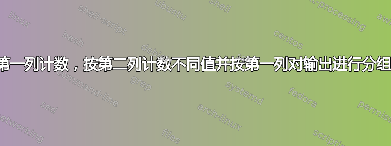 按第一列计数，按第二列计数不同值并按第一列对输出进行分组？