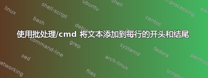 使用批处理/cmd 将文本添加到每行的开头和结尾