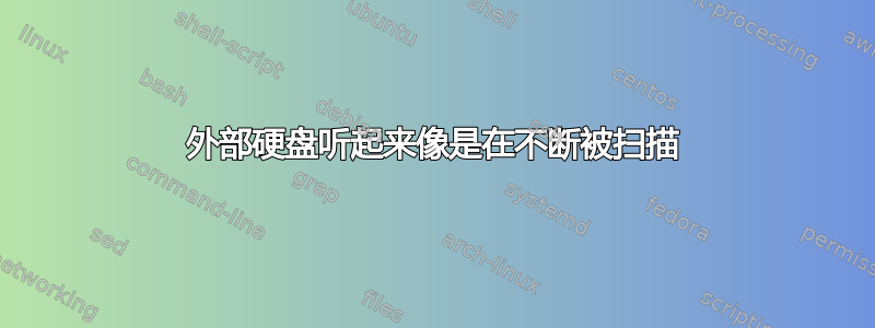 外部硬盘听起来像是在不断被扫描