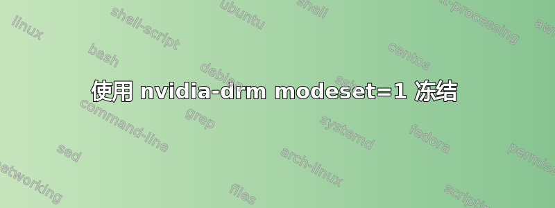 使用 nvidia-drm modeset=1 冻结