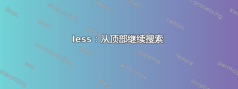 less：从顶部继续搜索