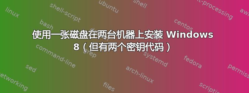 使用一张磁盘在两台机器上安装 Windows 8（但有两个密钥代码）