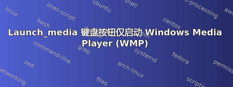 Launch_media 键盘按钮仅启动 Windows Media Player (WMP)