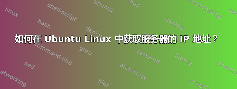 如何在 Ubuntu Linux 中获取服务器的 IP 地址？