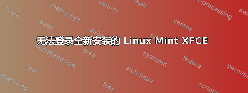 无法登录全新安装的 Linux Mint XFCE