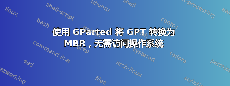 使用 GParted 将 GPT 转换为 MBR，无需访问操作系统