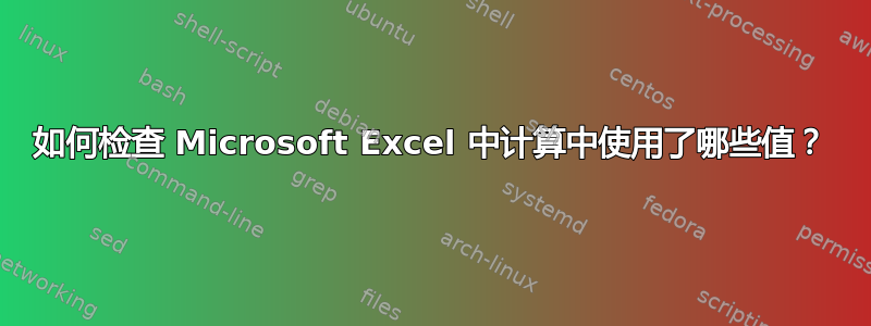 如何检查 Microsoft Excel 中计算中使用了哪些值？