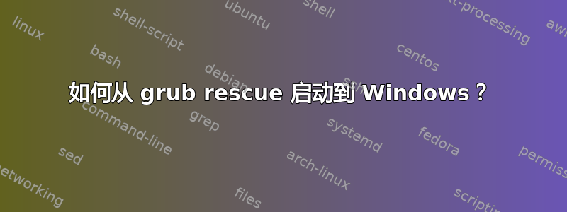 如何从 grub rescue 启动到 Windows？