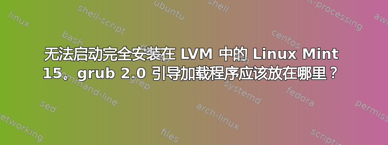 无法启动完全安装在 LVM 中的 Linux Mint 15。grub 2.0 引导加载程序应该放在哪里？