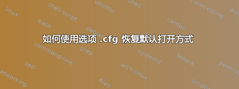 如何使用选项 .cfg 恢复默认打开方式