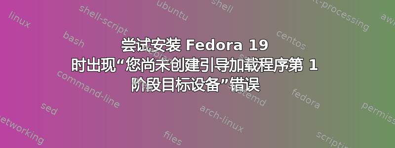 尝试安装 Fedora 19 时出现“您尚未创建引导加载程序第 1 阶段目标设备”错误