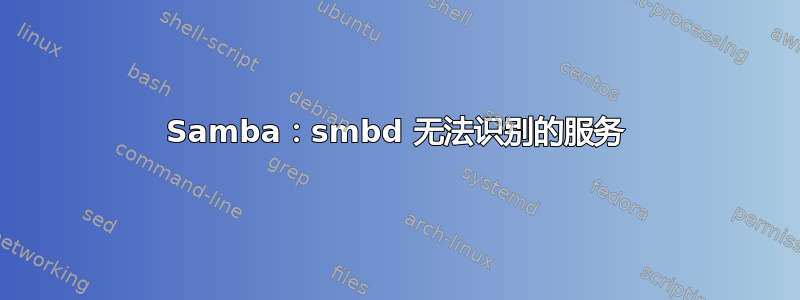 Samba：smbd 无法识别的服务