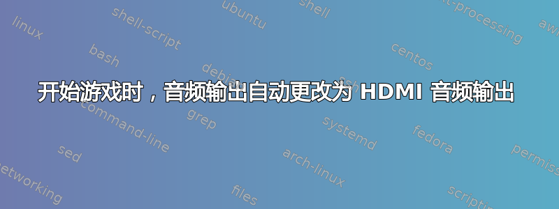 开始游戏时，音频输出自动更改为 HDMI 音频输出