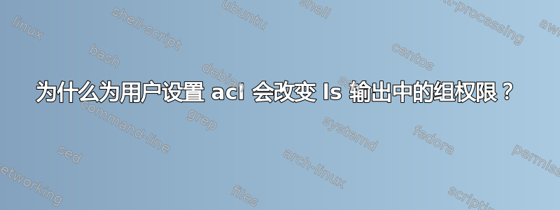 为什么为用户设置 acl 会改变 ls 输出中的组权限？