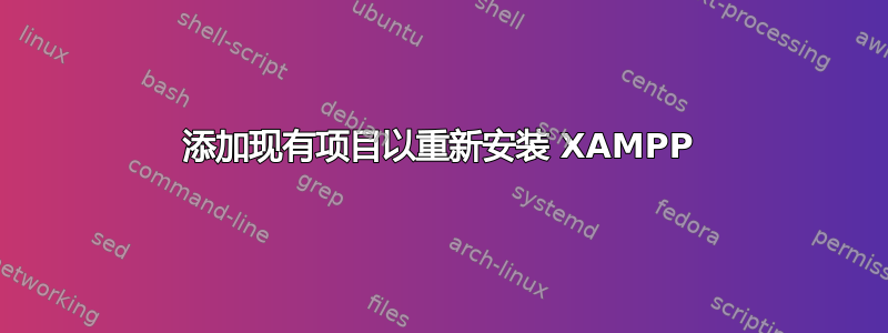 添加现有项目以重新安装 XAMPP