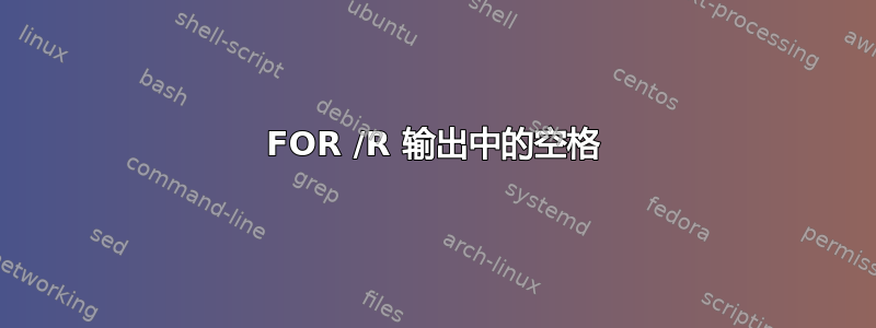 FOR /R 输出中的空格