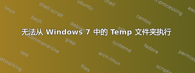 无法从 Windows 7 中的 Temp 文件夹执行