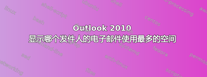 Outlook 2010 显示哪个发件人的电子邮件使用最多的空间