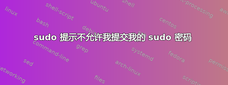 sudo 提示不允许我提交我的 sudo 密码