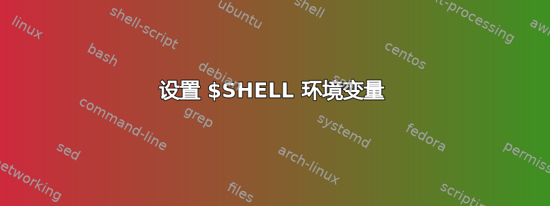 设置 $SHELL 环境变量