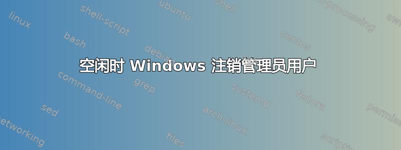 空闲时 Windows 注销管理员用户