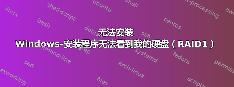 无法安装 Windows-安装程序无法看到我的硬盘（RAID1）