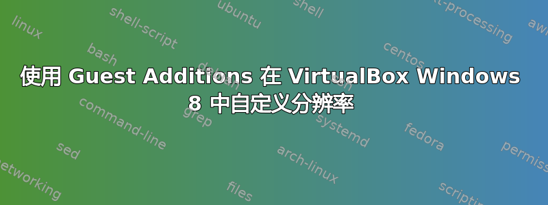 使用 Guest Additions 在 VirtualBox Windows 8 中自定义分辨率