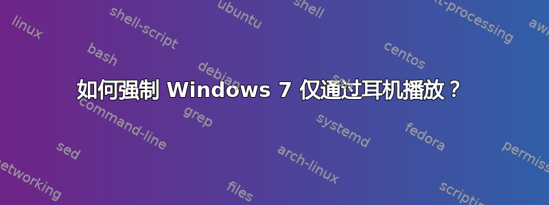 如何强制 Windows 7 仅通过耳机播放？