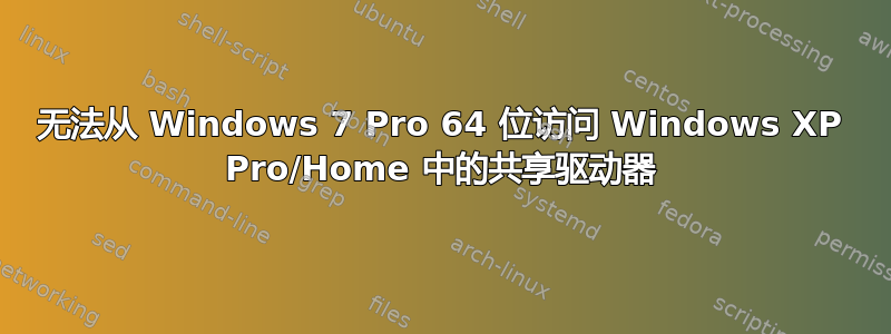 无法从 Windows 7 Pro 64 位访问 Windows XP Pro/Home 中的共享驱动器