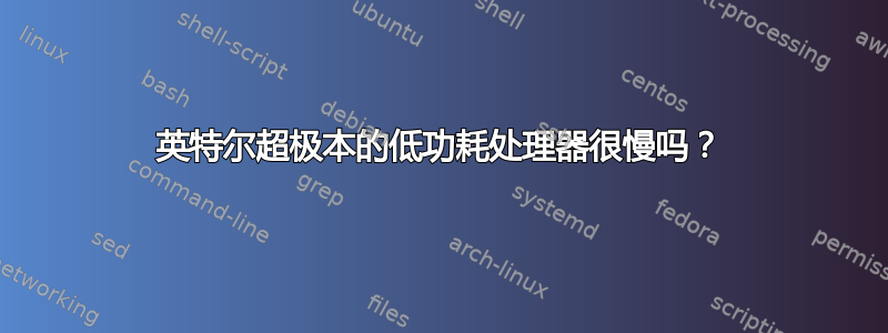 英特尔超极本的低功耗处理器很慢吗？