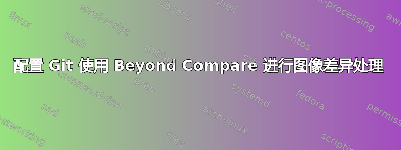 配置 Git 使用 Beyond Compare 进行图像差异处理