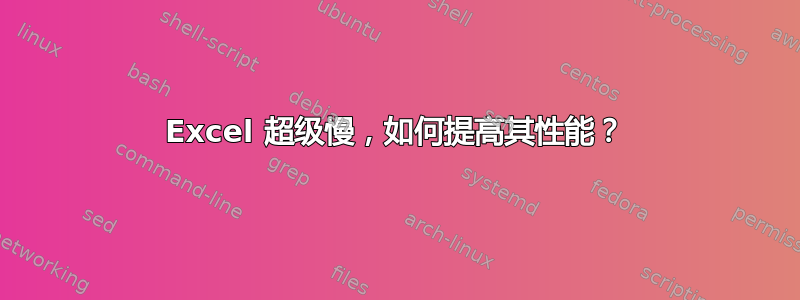 Excel 超级慢，如何提高其性能？