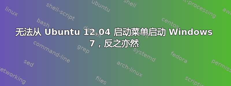 无法从 Ubuntu 12.04 启动菜单启动 Windows 7，反之亦然