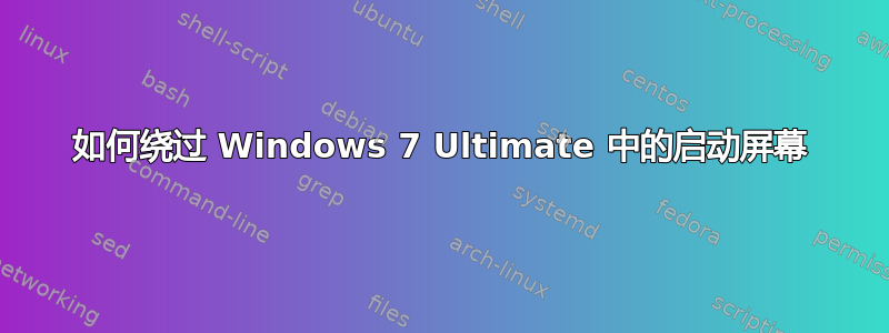 如何绕过 Windows 7 Ultimate 中的启动屏幕