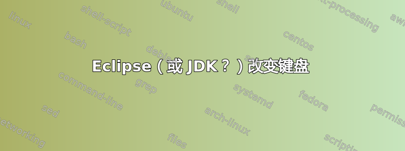 Eclipse（或 JDK？）改变键盘