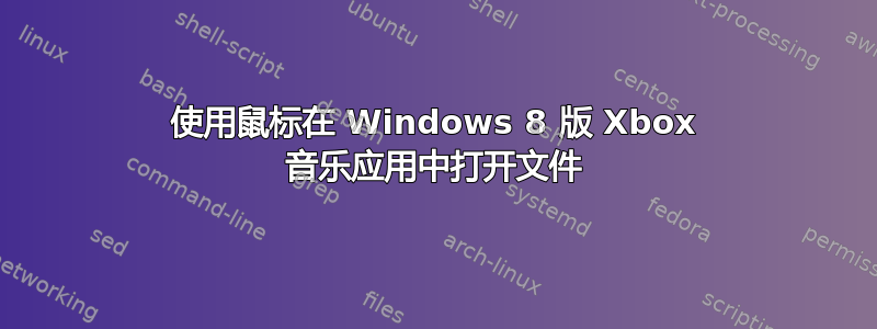 使用鼠标在 Windows 8 版 Xbox 音乐应用中打开文件