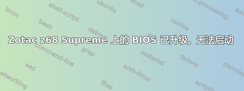 Zotac z68 Supreme 上的 BIOS 已升级。无法启动