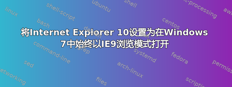 将Internet Explorer 10设置为在Windows 7中始终以IE9浏览模式打开