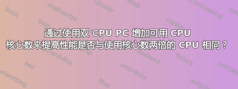 通过使用双 CPU PC 增加可用 CPU 核心数来提高性能是否与使用核心数两倍的 CPU 相同？