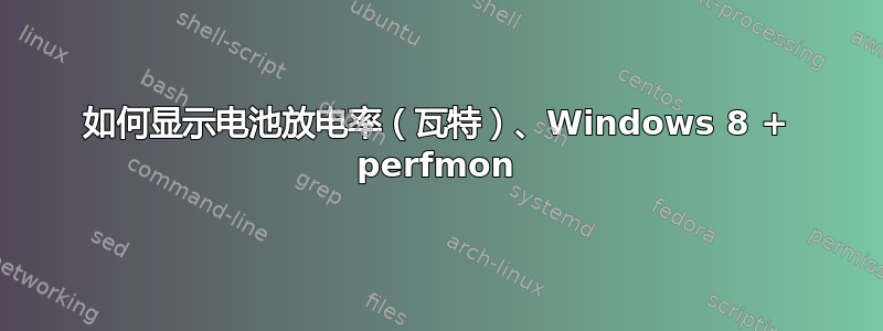 如何显示电池放电率（瓦特）、Windows 8 + perfmon