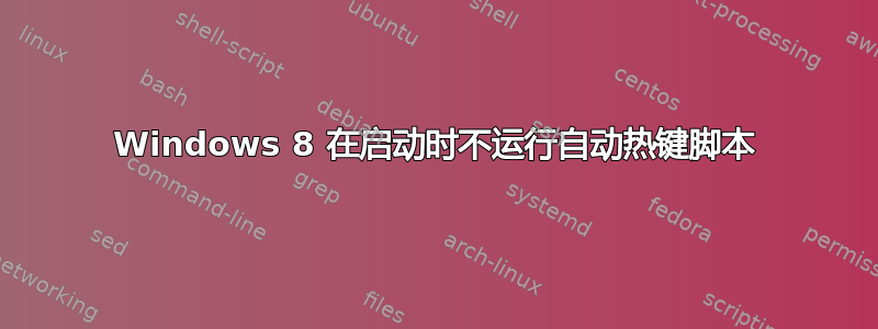 Windows 8 在启动时不运行自动热键脚本