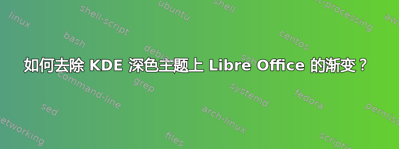 如何去除 KDE 深色主题上 Libre Office 的渐变？