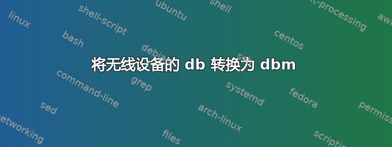 将无线设备的 db 转换为 dbm