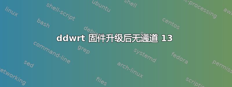 ddwrt 固件升级后无通道 13