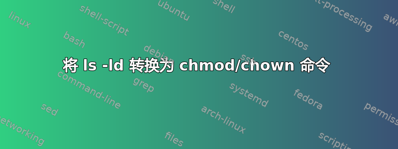 将 ls -ld 转换为 chmod/chown 命令