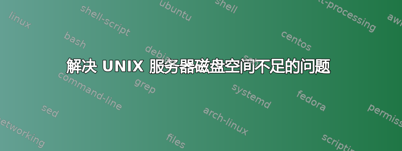 解决 UNIX 服务器磁盘空间不足的问题